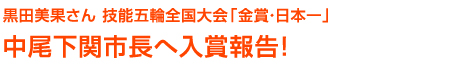 黒田美果さん技能全国大会金賞日本一中尾下関市長へ入賞報告
