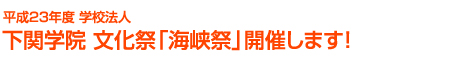 平成23年度 学校法人 下関学院 文化祭「海峡祭」開催します!